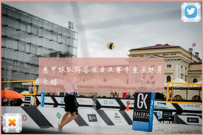 意甲球队阵容深度及赛季重点球员介绍