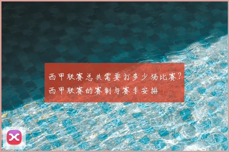 西甲联赛总共需要打多少场比赛？西甲联赛的赛制与赛季安排